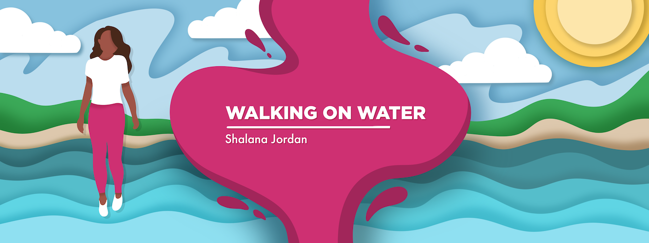 banner image for Shalana Jordan's column Walking on Water, which features a woman on the left walking on a greenish body of water.